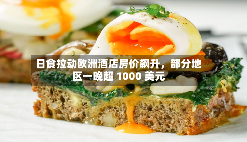 日食拉动欧洲酒店房价飙升	，部分地区一晚超 1000 美元-第1张图片