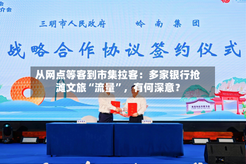 从网点等客到市集拉客：多家银行抢滩文旅“流量”，有何深意？-第2张图片