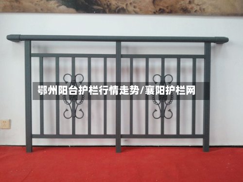 鄂州阳台护栏行情走势/襄阳护栏网-第1张图片