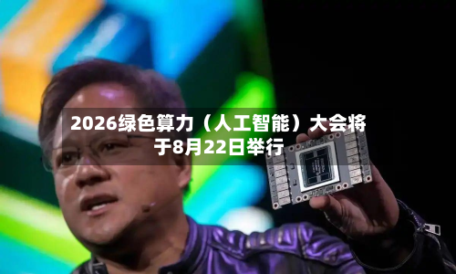 2026绿色算力（人工智能）大会将于8月22日举行-第1张图片