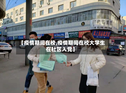【疫情期间在校,疫情期间在校大学生在社区入党】-第1张图片