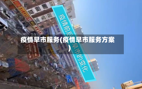 疫情早市服务(疫情早市服务方案)-第2张图片