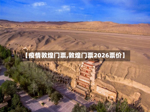 【疫情敦煌门票,敦煌门票2026票价】-第1张图片