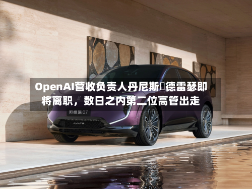 OpenAI营收负责人丹尼斯・德雷瑟即将离职，数日之内第二位高管出走-第2张图片
