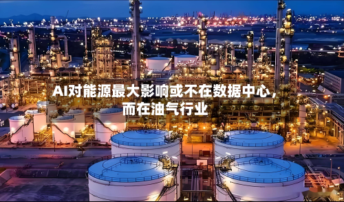AI对能源最大影响或不在数据中心	，而在油气行业-第2张图片