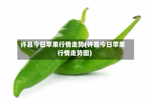 许昌今日苹果行情走势(许昌今日苹果行情走势图)-第3张图片