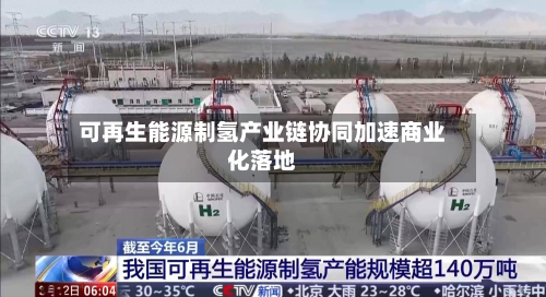 可再生能源制氢产业链协同加速商业化落地-第1张图片