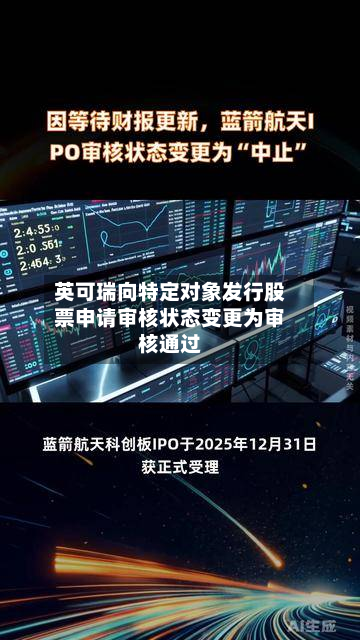 英可瑞向特定对象发行股票申请审核状态变更为审核通过-第2张图片