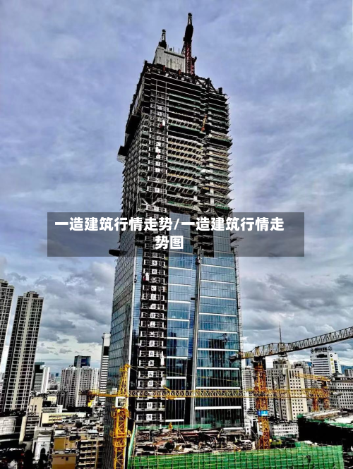 一造建筑行情走势/一造建筑行情走势图-第1张图片