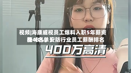 视频|海康威视员工爆料入职5年薪资涨48%，安防行业员工薪酬排名榜（名单）-第1张图片