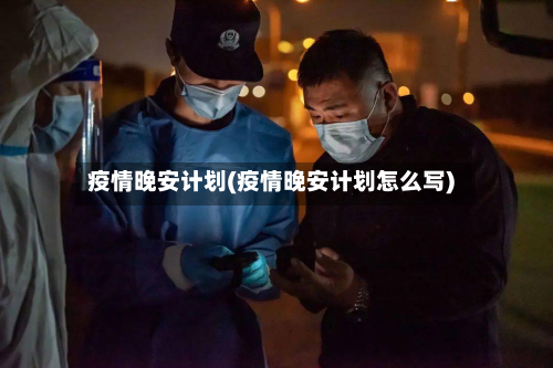 疫情晚安计划(疫情晚安计划怎么写)-第2张图片