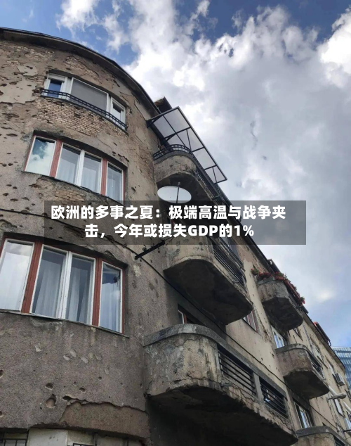 欧洲的多事之夏：极端高温与战争夹击，今年或损失GDP的1%-第2张图片