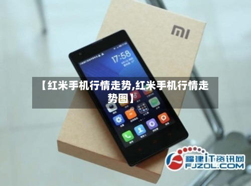 【红米手机行情走势,红米手机行情走势图】-第1张图片