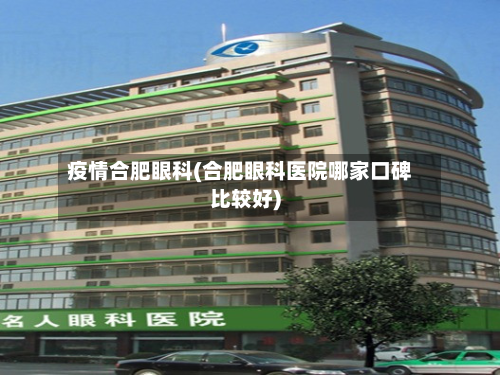 疫情合肥眼科(合肥眼科医院哪家口碑比较好)-第2张图片