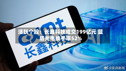 活跃个股：长鑫科技成交199亿元 蓝盾光电换手率52%-第3张图片