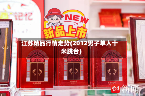 江苏精品行情走势(2012男子单人十米跳台)-第3张图片