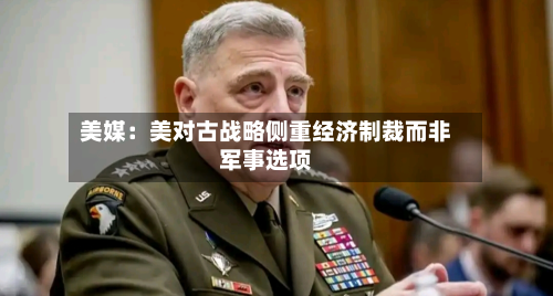 美媒：美对古战略侧重经济制裁而非军事选项-第3张图片