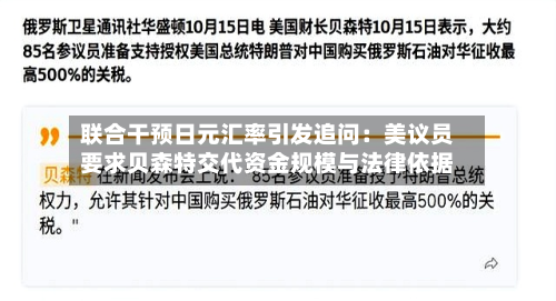 联合干预日元汇率引发追问：美议员要求贝森特交代资金规模与法律依据-第1张图片