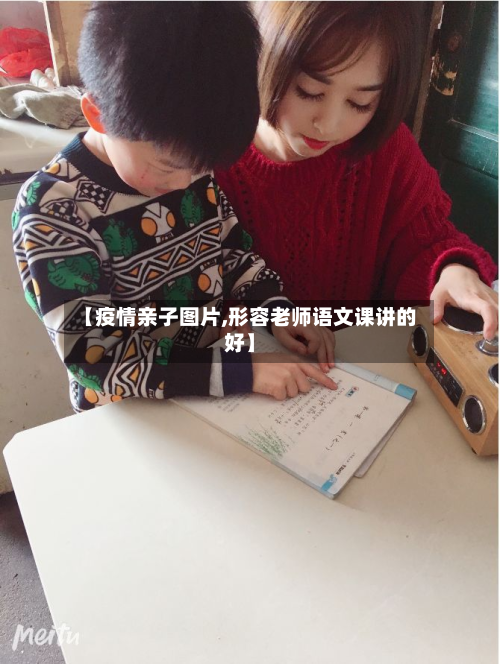 【疫情亲子图片,形容老师语文课讲的好】-第2张图片
