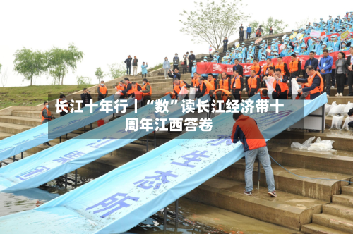 长江十年行｜“数”读长江经济带十周年江西答卷-第1张图片