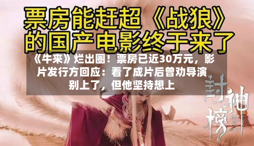 《牛来》烂出圈！票房已近30万元	，影片发行方回应：看了成片后曾劝导演别上了，但他坚持想上-第1张图片