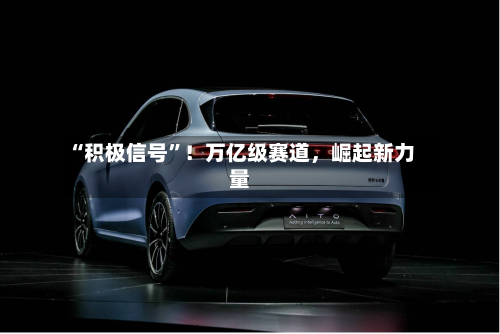 “积极信号	”！万亿级赛道，崛起新力量-第3张图片