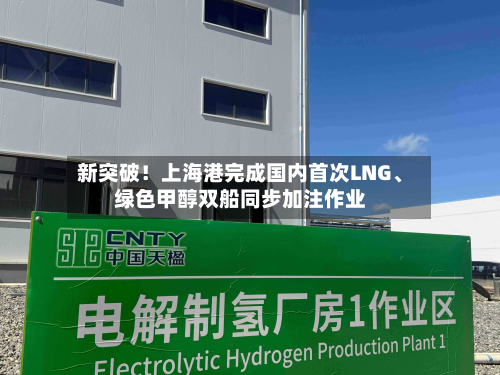 新突破！上海港完成国内首次LNG、绿色甲醇双船同步加注作业-第2张图片