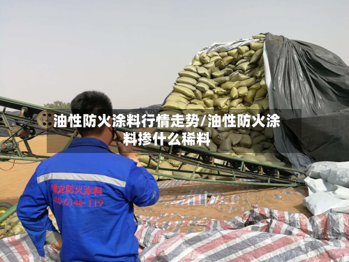 油性防火涂料行情走势/油性防火涂料掺什么稀料-第2张图片