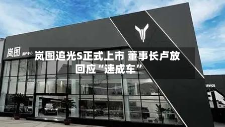 岚图追光S正式上市 董事长卢放回应“速成车	”-第3张图片