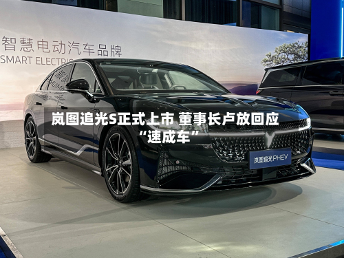 岚图追光S正式上市 董事长卢放回应“速成车”-第2张图片