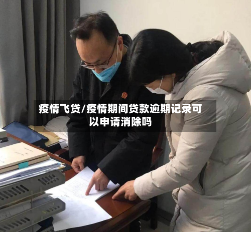 疫情飞贷/疫情期间贷款逾期记录可以申请消除吗-第1张图片