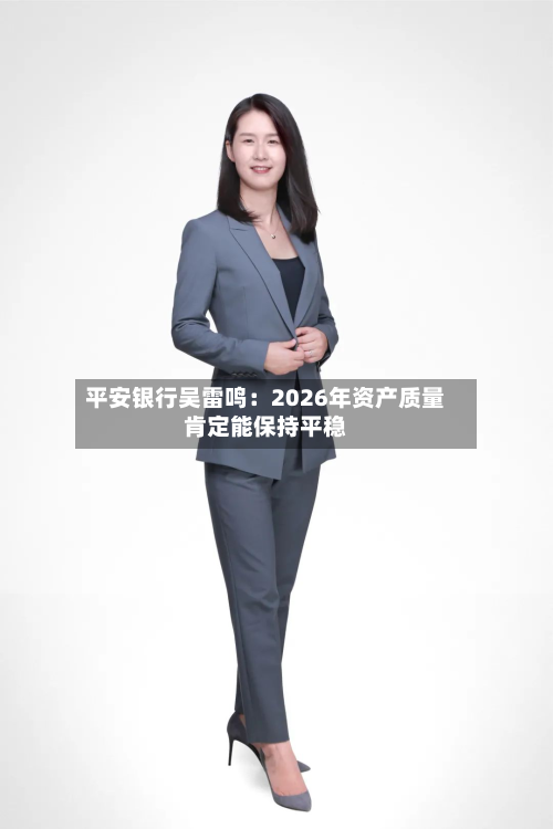 平安银行吴雷鸣：2026年资产质量肯定能保持平稳-第2张图片