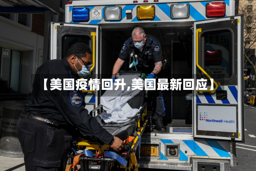 【美国疫情回升,美国最新回应】-第1张图片