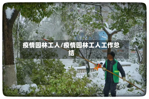疫情园林工人/疫情园林工人工作总结-第2张图片