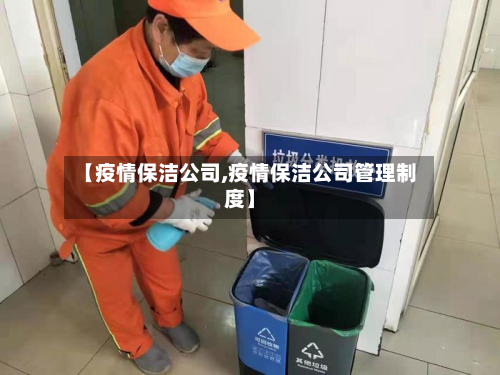 【疫情保洁公司,疫情保洁公司管理制度】-第1张图片