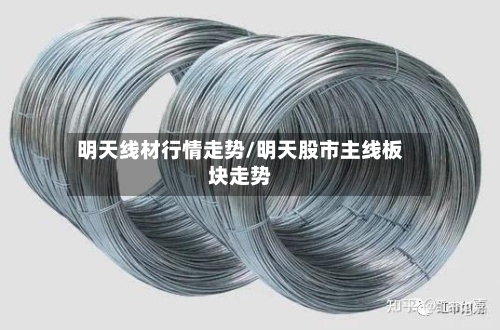 明天线材行情走势/明天股市主线板块走势-第2张图片
