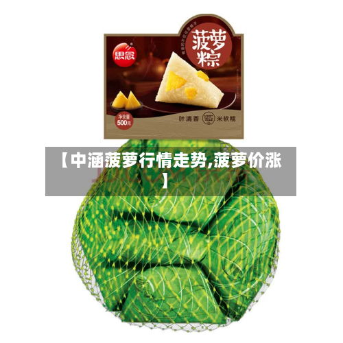 【中涵菠萝行情走势,菠萝价涨】-第1张图片