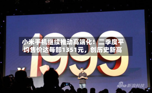 小米手机继续推动高端化！二季度平均售价达每部1351元，创历史新高-第1张图片