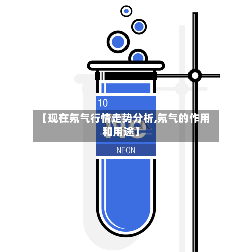 【现在氖气行情走势分析,氖气的作用和用途】-第3张图片