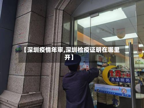 【深圳疫情年审,深圳检疫证明在哪里开】-第1张图片