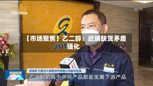 【市场聚焦】乙二醇：近端缺货矛盾强化-第1张图片