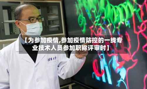 【为参加疫情,参加疫情防控的一线专业技术人员参加职称评审时】-第3张图片