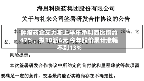 肿瘤药企艾力斯上半年净利同比增约47%，拟10派6元 今年股价累计涨幅不到13%-第1张图片