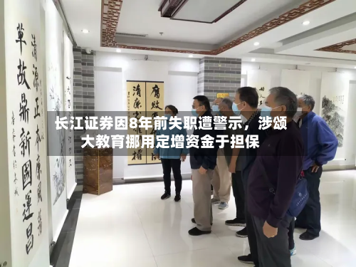 长江证券因8年前失职遭警示，涉颂大教育挪用定增资金于担保-第2张图片