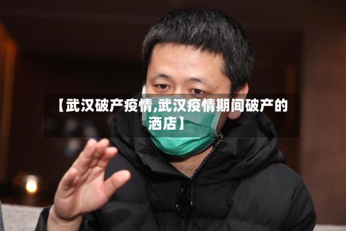 【武汉破产疫情,武汉疫情期间破产的洒店】-第1张图片