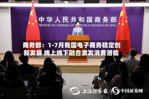 商务部:1-7月我国电子商务稳定创新发展 线上线下融合激发消费潜能-第1张图片