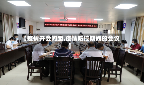 【疫情开会间距,疫情防控期间的会议】-第2张图片