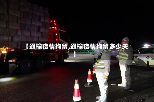 【通榆疫情拘留,通榆疫情拘留多少天】-第1张图片