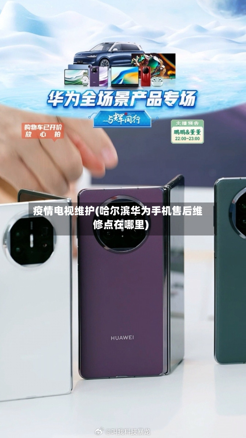 疫情电视维护(哈尔滨华为手机售后维修点在哪里)-第2张图片