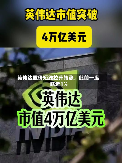 英伟达股价短线拉升转涨，此前一度跌近1%-第1张图片